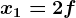 x1=2f