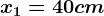 x1=40cm