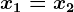 x1=x2