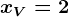 xV=2
