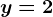 y=2