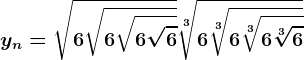 yn=\sqrt6+\sqrt6+\sqrt6+\sqrt6+\sqrt[3]6+\sqrt[3]6+\sqrt[3]6+\sqrt[3]6