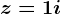 z=1+i