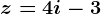 z=4i-3