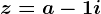 z=a-1+i