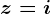 z=i