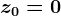z0=0